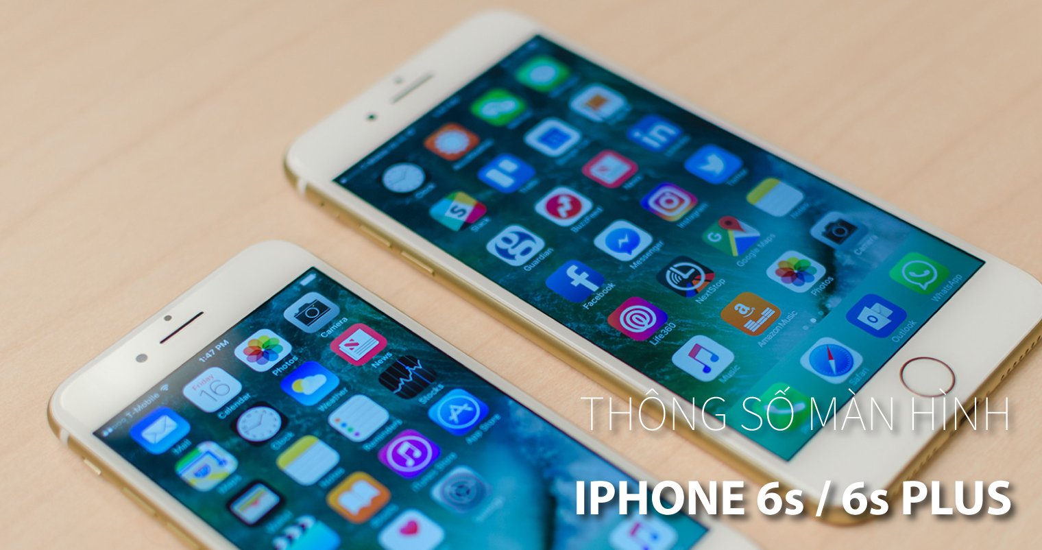so sánh thông số màn hình iPhone 6s / 6s Plus